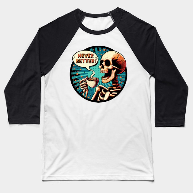 Never Better Skeleton coffee lover Vintage comic Baseball T-Shirt by PrintSoulDesigns